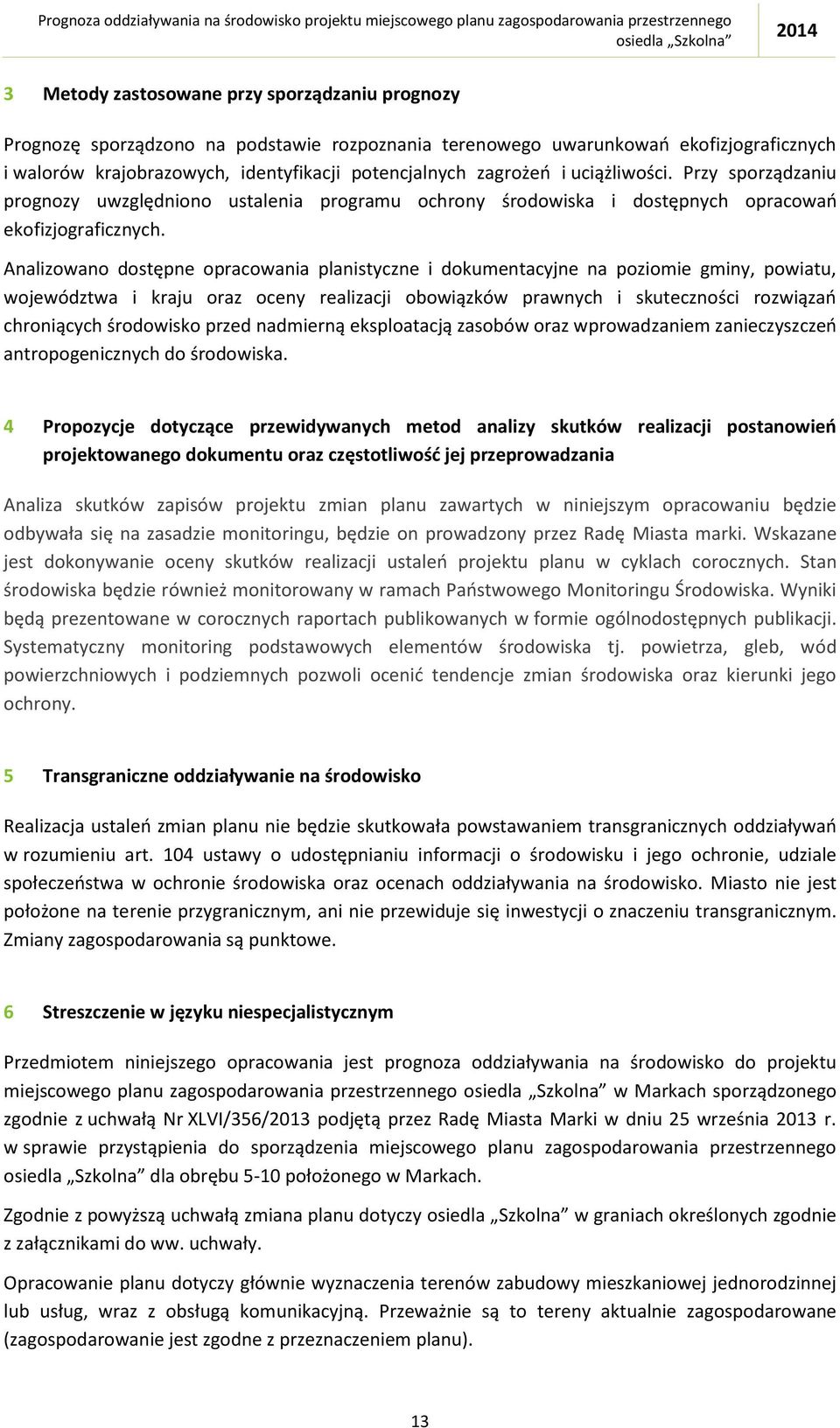 Analizowano dostępne opracowania planistyczne i dokumentacyjne na poziomie gminy, powiatu, województwa i kraju oraz oceny realizacji obowiązków prawnych i skuteczności rozwiązań chroniących