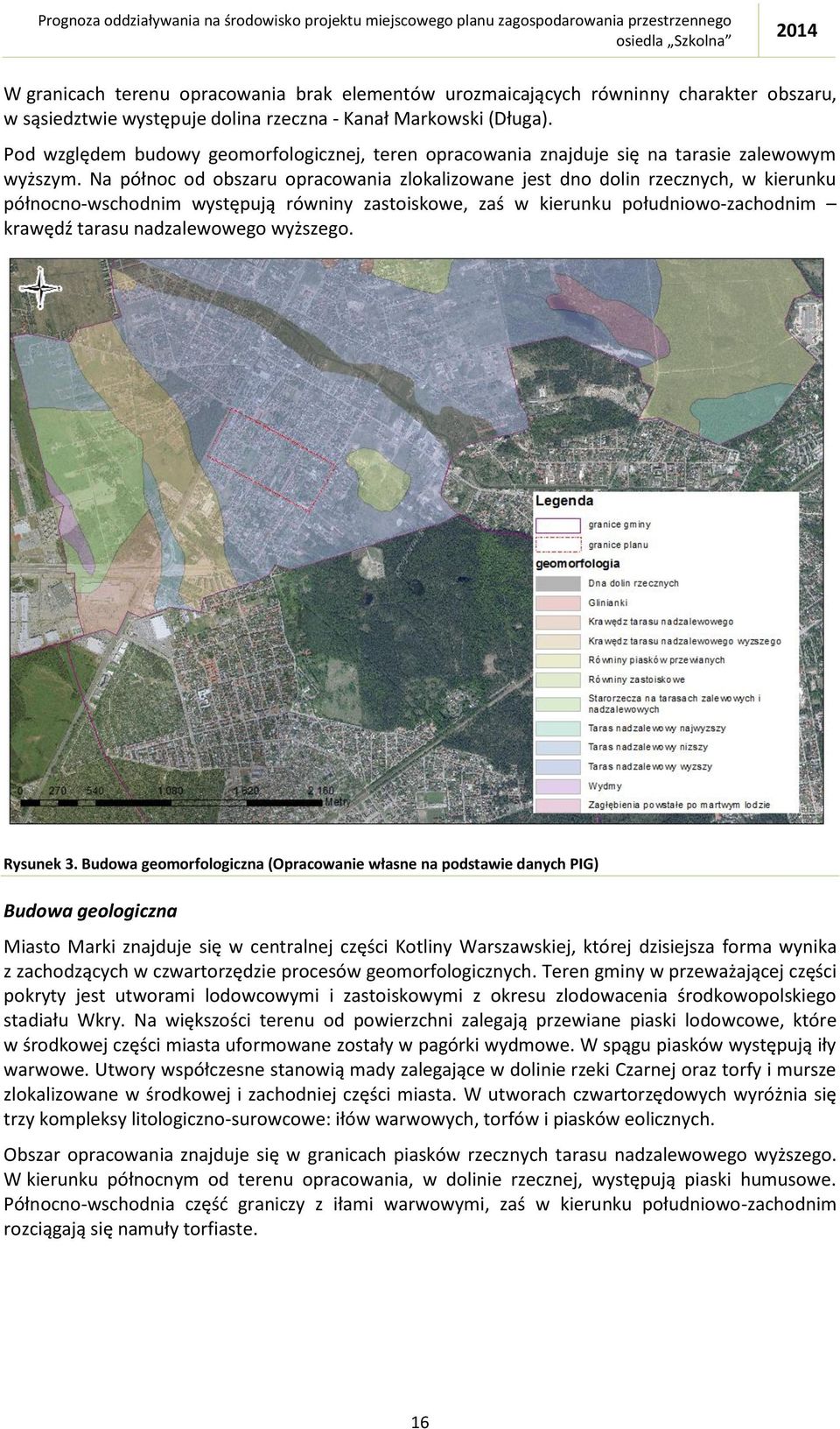 Na północ od obszaru opracowania zlokalizowane jest dno dolin rzecznych, w kierunku północno-wschodnim występują równiny zastoiskowe, zaś w kierunku południowo-zachodnim krawędź tarasu nadzalewowego