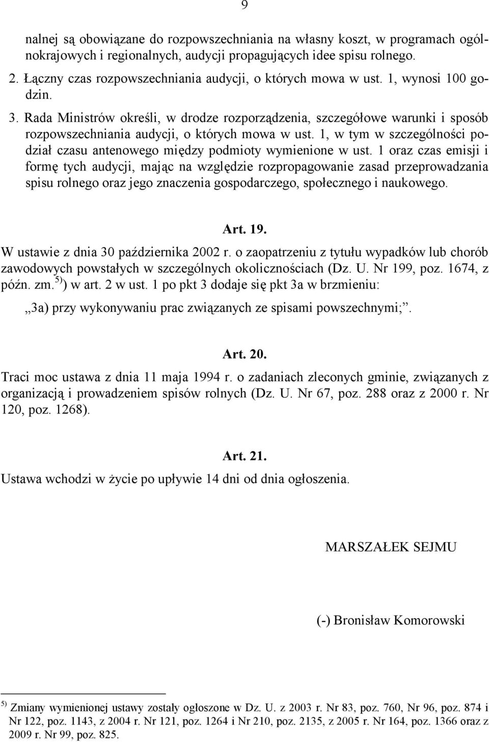 Rada Ministrów określi, w drodze rozporządzenia, szczegółowe warunki i sposób rozpowszechniania audycji, o których mowa w ust.