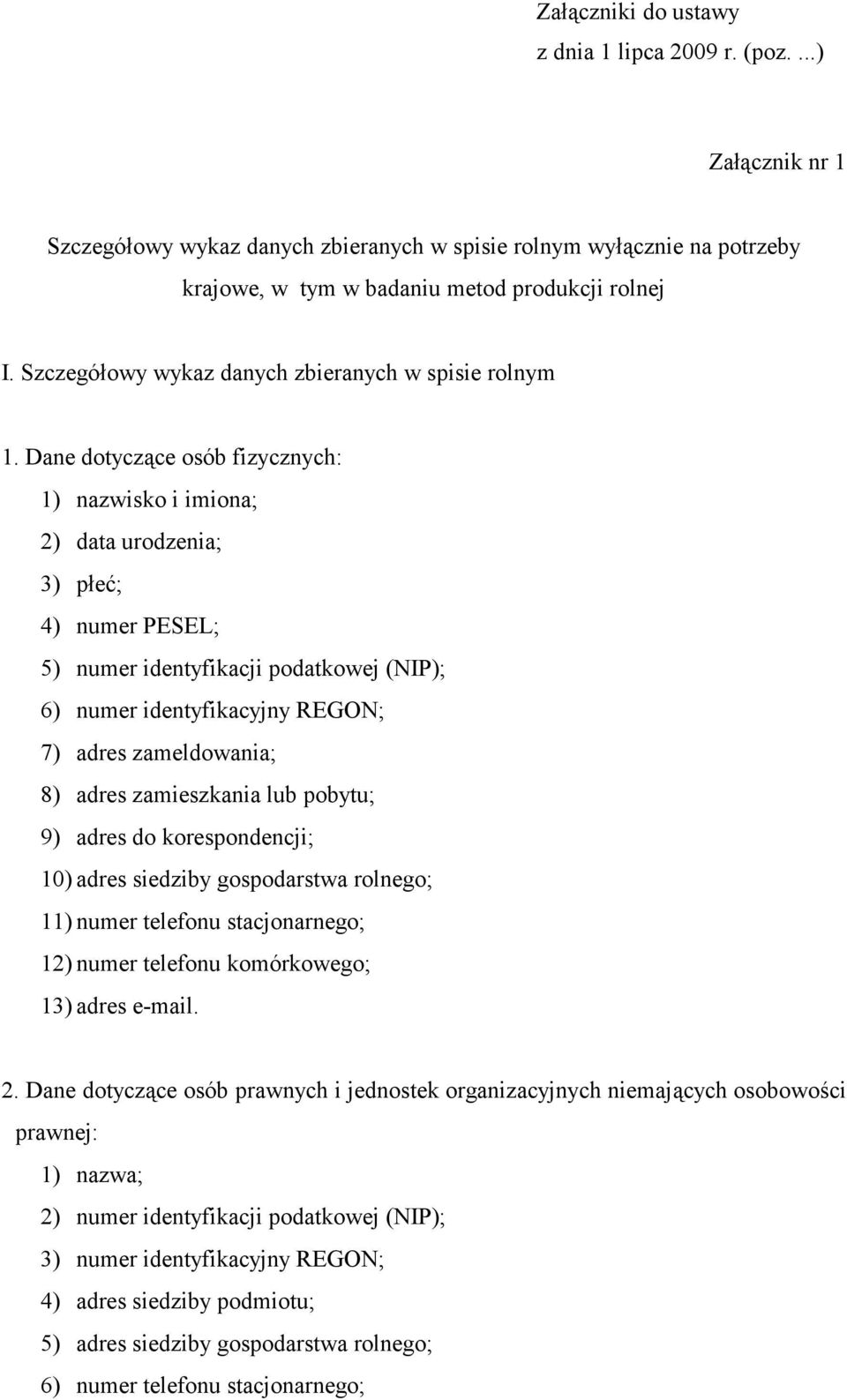 Dane dotyczące osób fizycznych: 1) nazwisko i imiona; 2) data urodzenia; 3) płeć; 4) numer PESEL; 5) numer identyfikacji podatkowej (NIP); 6) numer identyfikacyjny REGON; 7) adres zameldowania; 8)