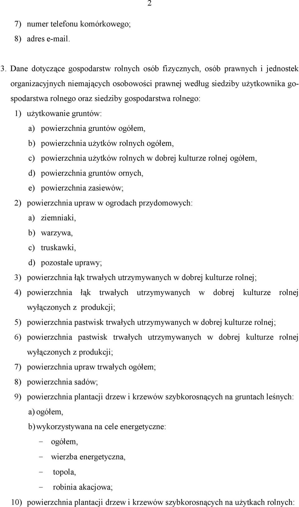 gospodarstwa rolnego: 1) użytkowanie gruntów: a) powierzchnia gruntów ogółem, b) powierzchnia użytków rolnych ogółem, c) powierzchnia użytków rolnych w dobrej kulturze rolnej ogółem, d) powierzchnia