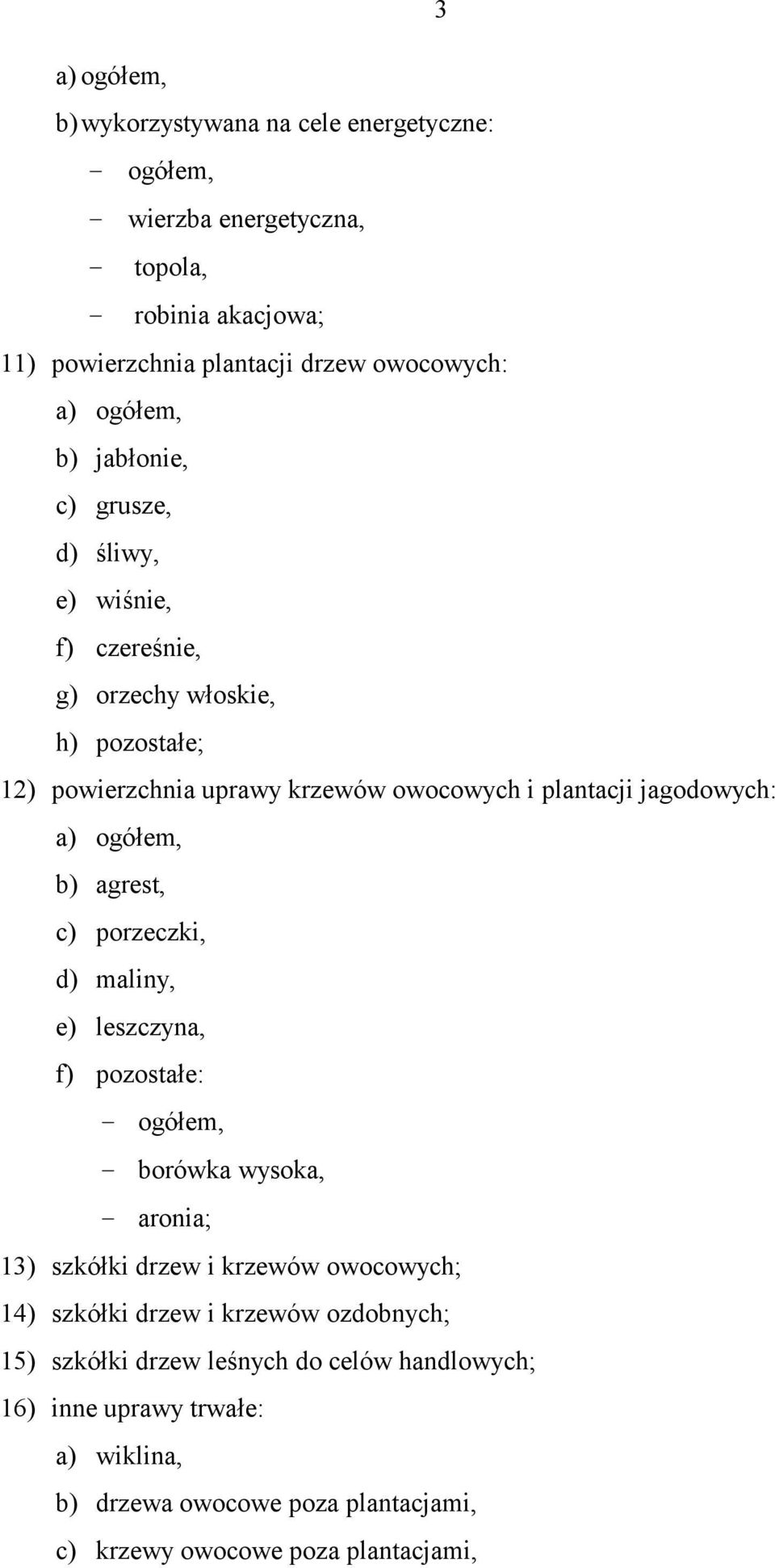 a) ogółem, b) agrest, c) porzeczki, d) maliny, e) leszczyna, f) pozostałe: - ogółem, - borówka wysoka, - aronia; 13) szkółki drzew i krzewów owocowych; 14) szkółki