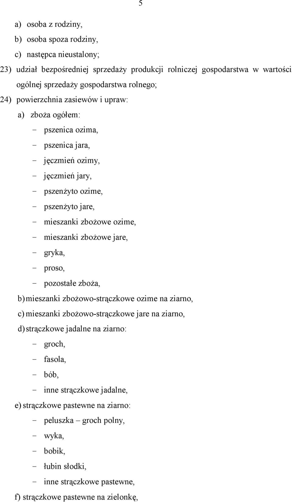 zbożowe jare, - gryka, - proso, - pozostałe zboża, b) mieszanki zbożowo-strączkowe ozime na ziarno, c) mieszanki zbożowo-strączkowe jare na ziarno, d) strączkowe jadalne na ziarno: - groch, -