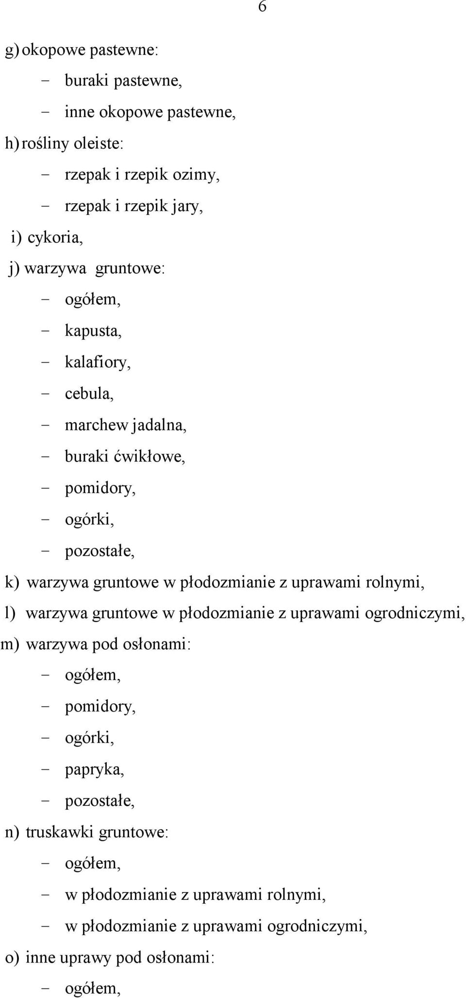 płodozmianie z uprawami rolnymi, l) warzywa gruntowe w płodozmianie z uprawami ogrodniczymi, m) warzywa pod osłonami: - ogółem, - pomidory, - ogórki, -