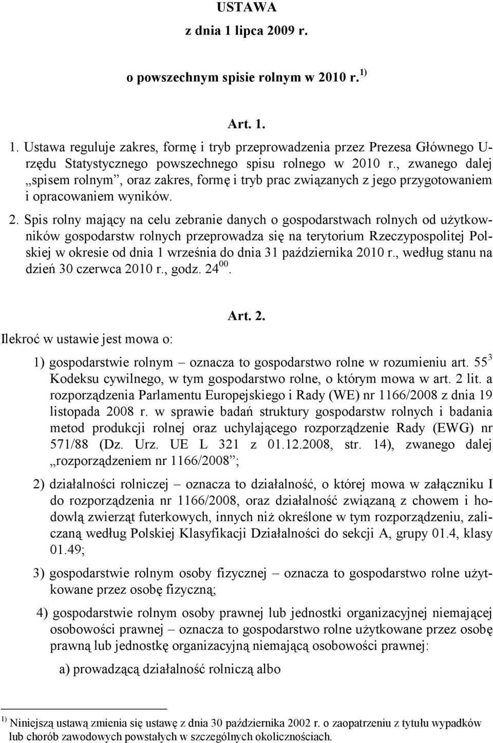 Spis rolny mający na celu zebranie danych o gospodarstwach rolnych od użytkowników gospodarstw rolnych przeprowadza się na terytorium Rzeczypospolitej Polskiej w okresie od dnia 1 września do dnia 31