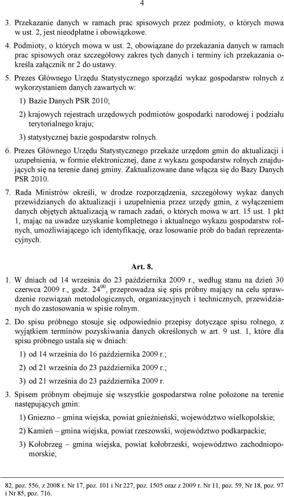 Prezes Głównego Urzędu Statystycznego sporządzi wykaz gospodarstw rolnych z wykorzystaniem danych zawartych w: 1) Bazie Danych PSR 2010; 2) krajowych rejestrach urzędowych podmiotów gospodarki