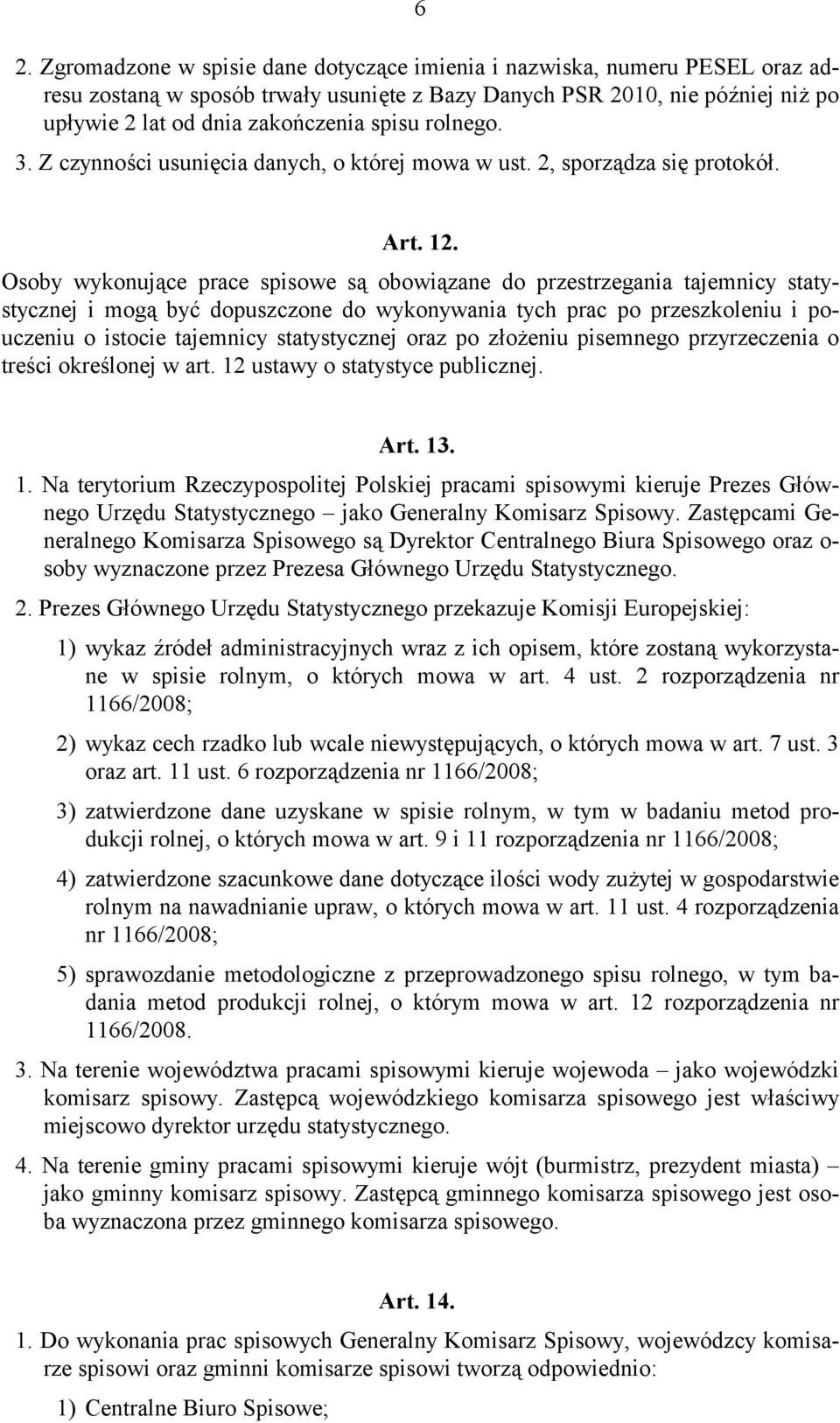 Osoby wykonujące prace spisowe są obowiązane do przestrzegania tajemnicy statystycznej i mogą być dopuszczone do wykonywania tych prac po przeszkoleniu i pouczeniu o istocie tajemnicy statystycznej