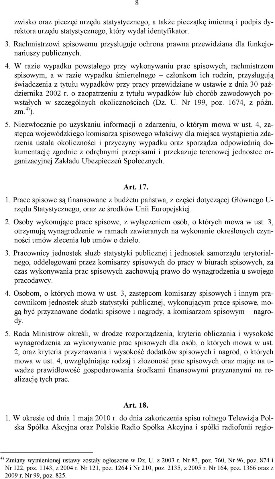 W razie wypadku powstałego przy wykonywaniu prac spisowych, rachmistrzom spisowym, a w razie wypadku śmiertelnego członkom ich rodzin, przysługują świadczenia z tytułu wypadków przy pracy