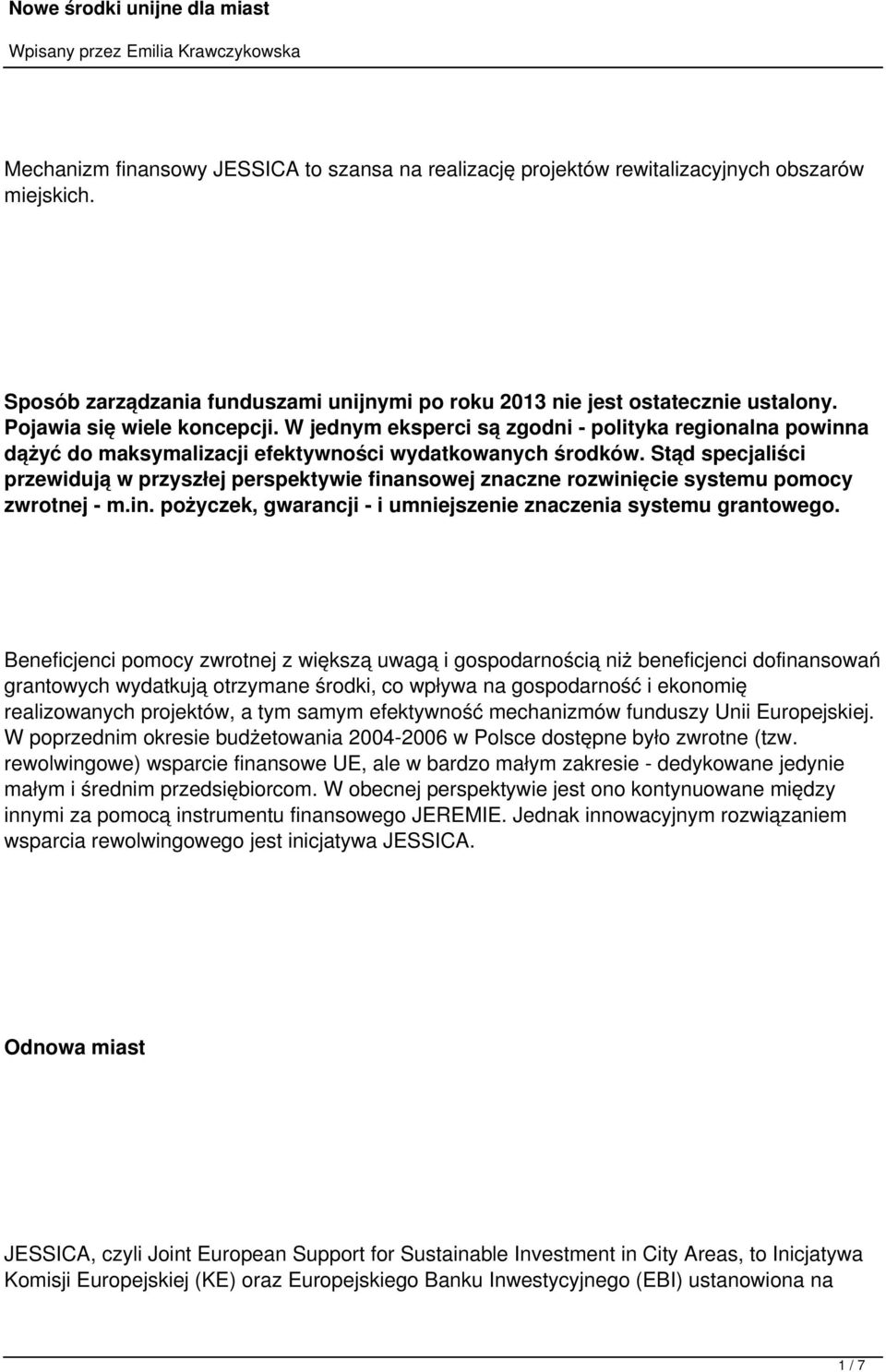 Stąd specjaliści przewidują w przyszłej perspektywie finansowej znaczne rozwinięcie systemu pomocy zwrotnej - m.in. pożyczek, gwarancji - i umniejszenie znaczenia systemu grantowego.