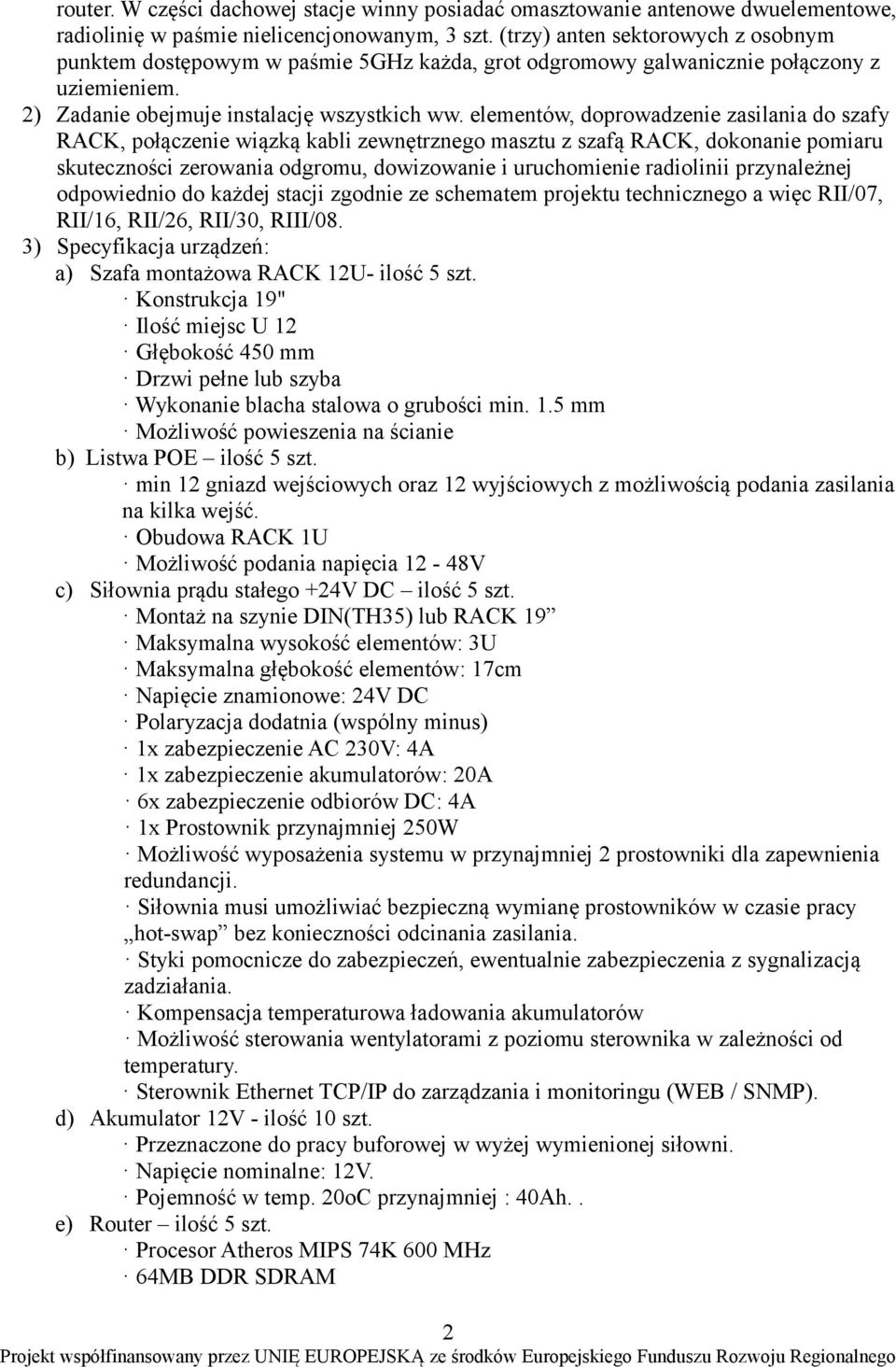 elementów, doprowadzenie zasilania do szafy RACK, połączenie wiązką kabli zewnętrznego masztu z szafą RACK, dokonanie pomiaru skuteczności zerowania odgromu, dowizowanie i uruchomienie radiolinii