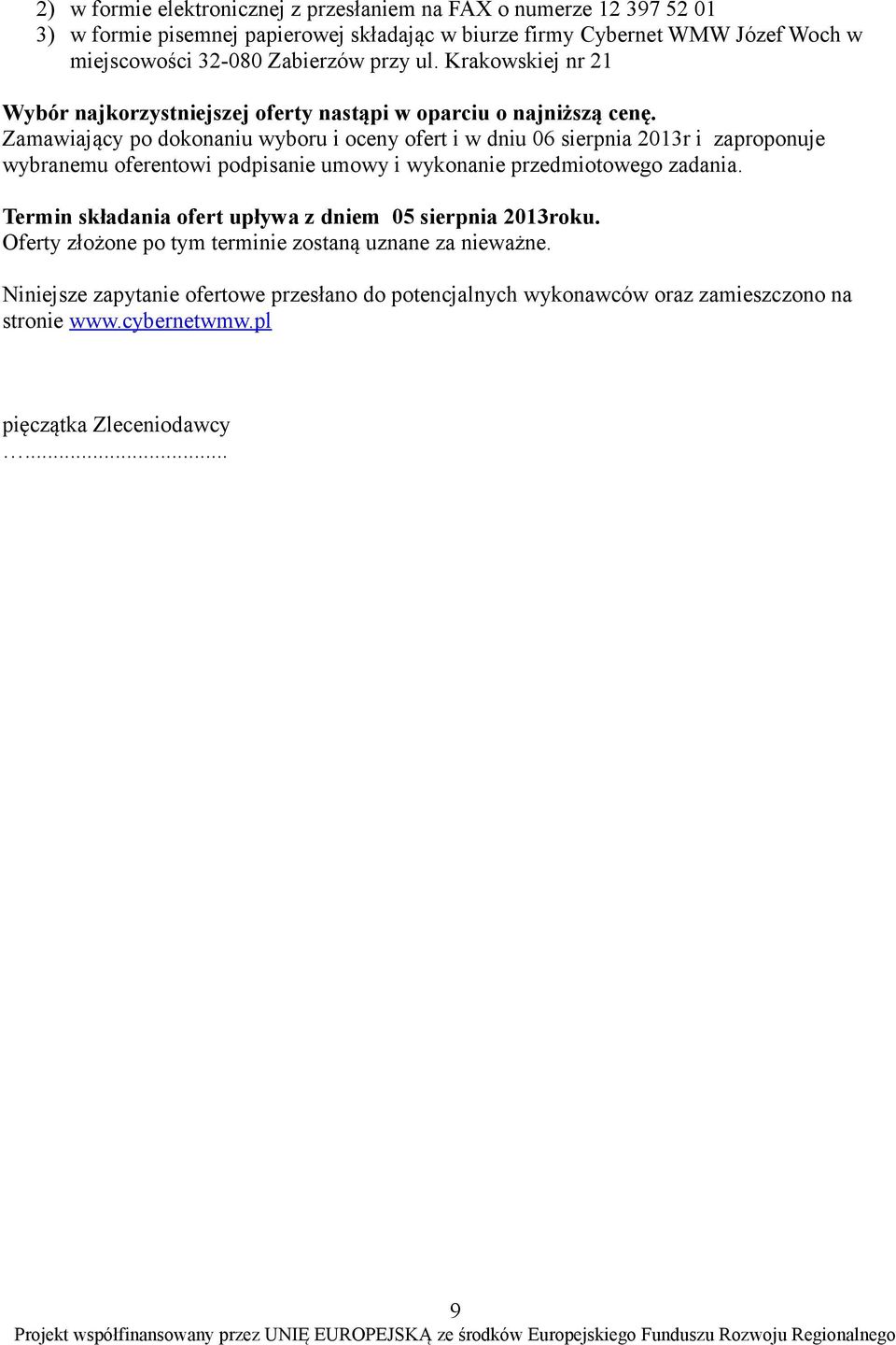 Zamawiający po dokonaniu wyboru i oceny ofert i w dniu 06 sierpnia 2013r i zaproponuje wybranemu oferentowi podpisanie umowy i wykonanie przedmiotowego zadania.