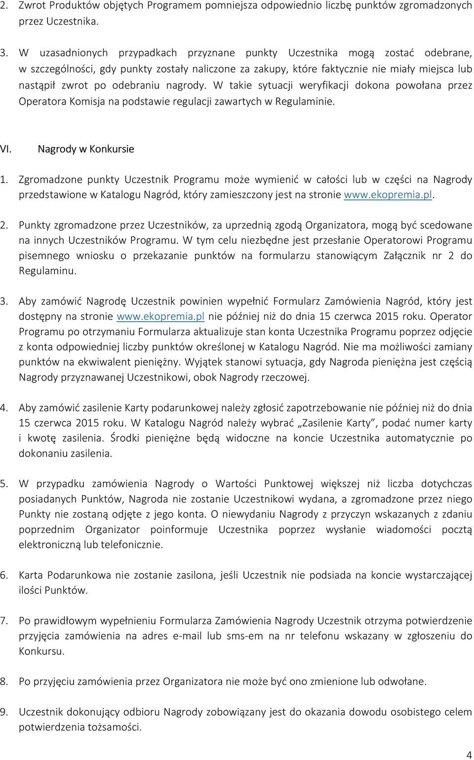 odebraniu nagrody. W takie sytuacji weryfikacji dokona powołana przez Operatora Komisja na podstawie regulacji zawartych w Regulaminie. VI. Nagrody w Konkursie 1.