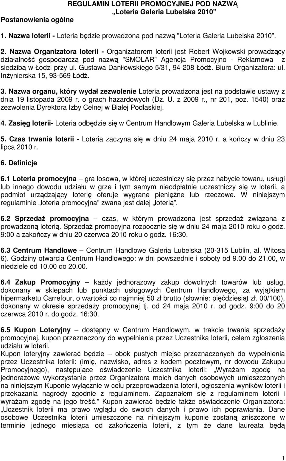 10. 2. Nazwa Organizatora loterii - Organizatorem loterii jest Robert Wojkowski prowadzcy działalno gospodarcz pod nazw "SMOLAR" Agencja Promocyjno - Reklamowa z siedzib w Łodzi przy ul.