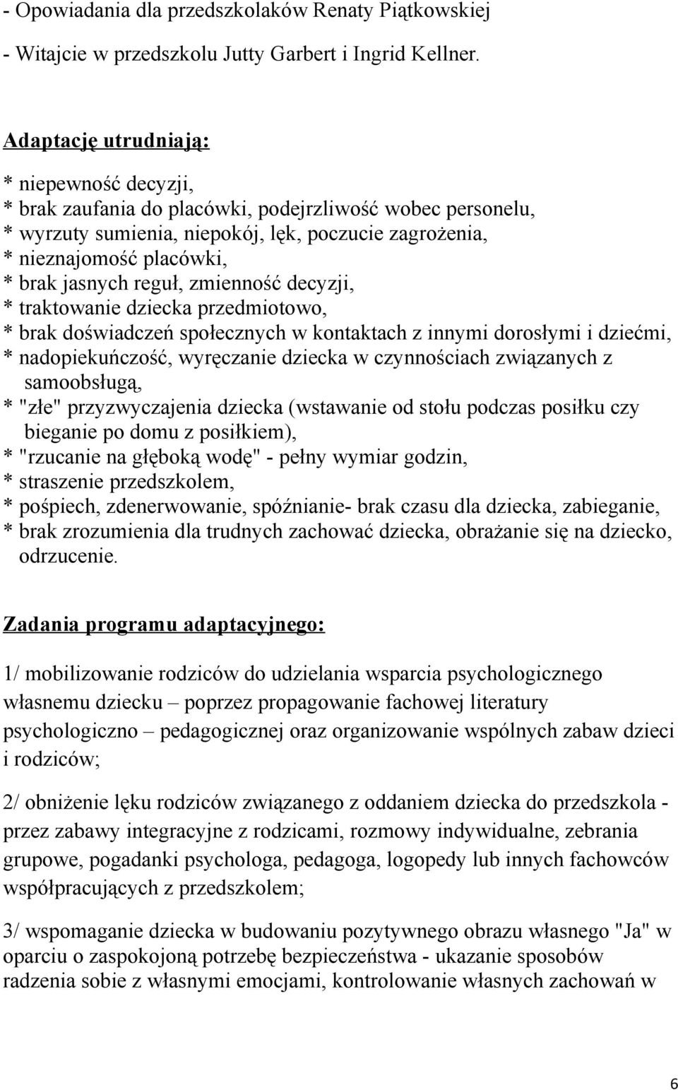 reguł, zmienność decyzji, * traktowanie dziecka przedmiotowo, * brak doświadczeń społecznych w kontaktach z innymi dorosłymi i dziećmi, * nadopiekuńczość, wyręczanie dziecka w czynnościach związanych