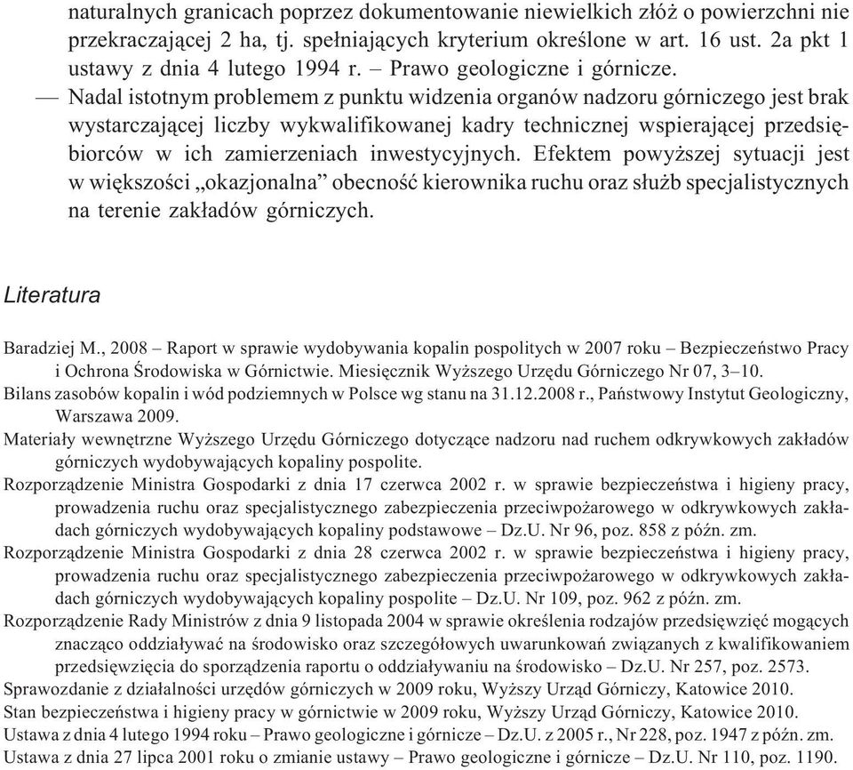 Nadal istotnym problemem z punktu widzenia organów nadzoru górniczego jest brak wystarczaj¹cej liczby wykwalifikowanej kadry technicznej wspieraj¹cej przedsiêbiorców w ich zamierzeniach