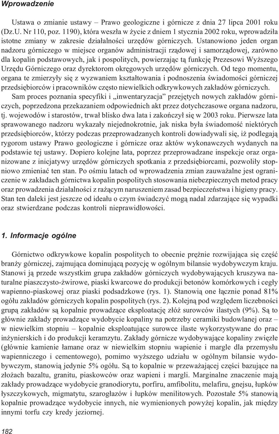 Ustanowiono jeden organ nadzoru górniczego w miejsce organów administracji rz¹dowej i samorz¹dowej, zarówno dla kopalin podstawowych, jak i pospolitych, powierzaj¹c t¹ funkcjê Prezesowi Wy szego