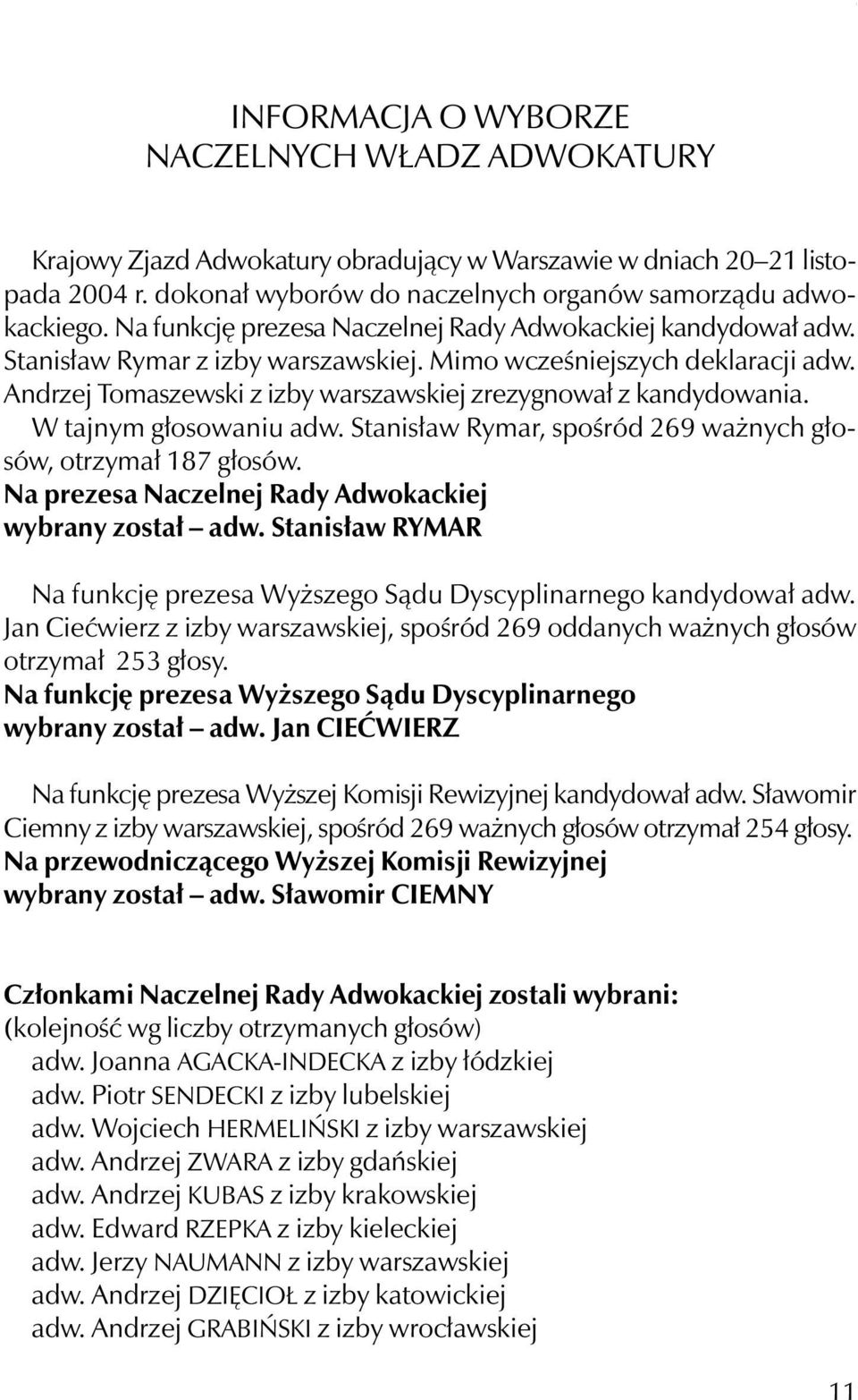 Andrzej Tomaszewski z izby warszawskiej zrezygnował z kandydowania. W tajnym głosowaniu adw. Stanisław Rymar, spośród 269 ważnych głosów, otrzymał 187 głosów.