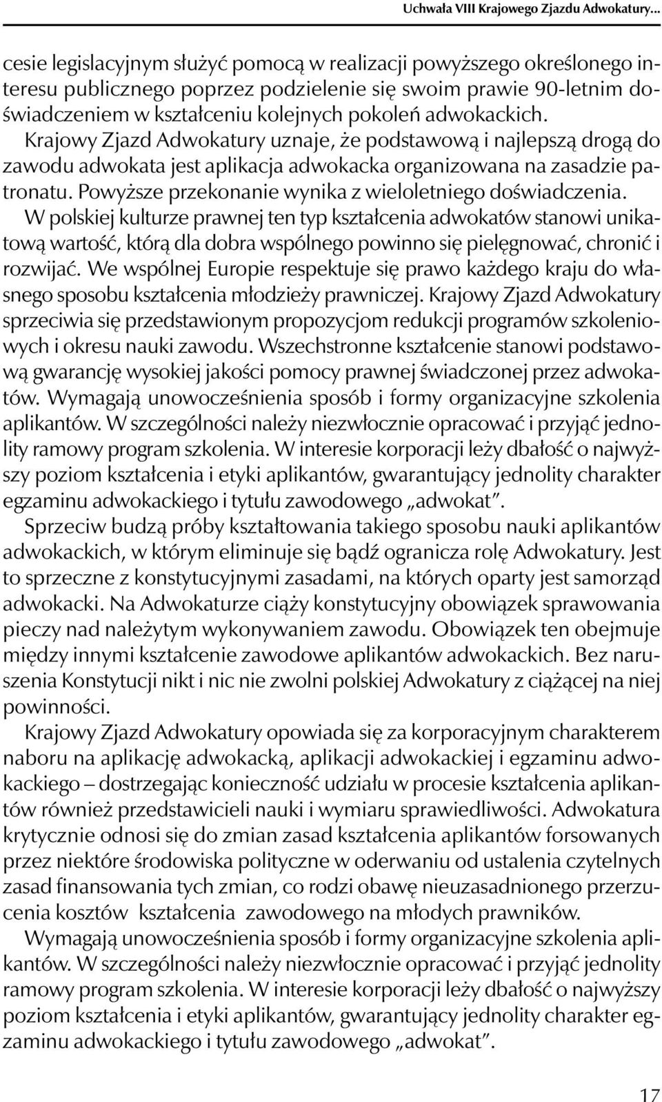 Krajowy Zjazd Adwokatury uznaje, że podstawową i najlepszą drogą do zawodu adwokata jest aplikacja adwokacka organizowana na zasadzie patronatu.