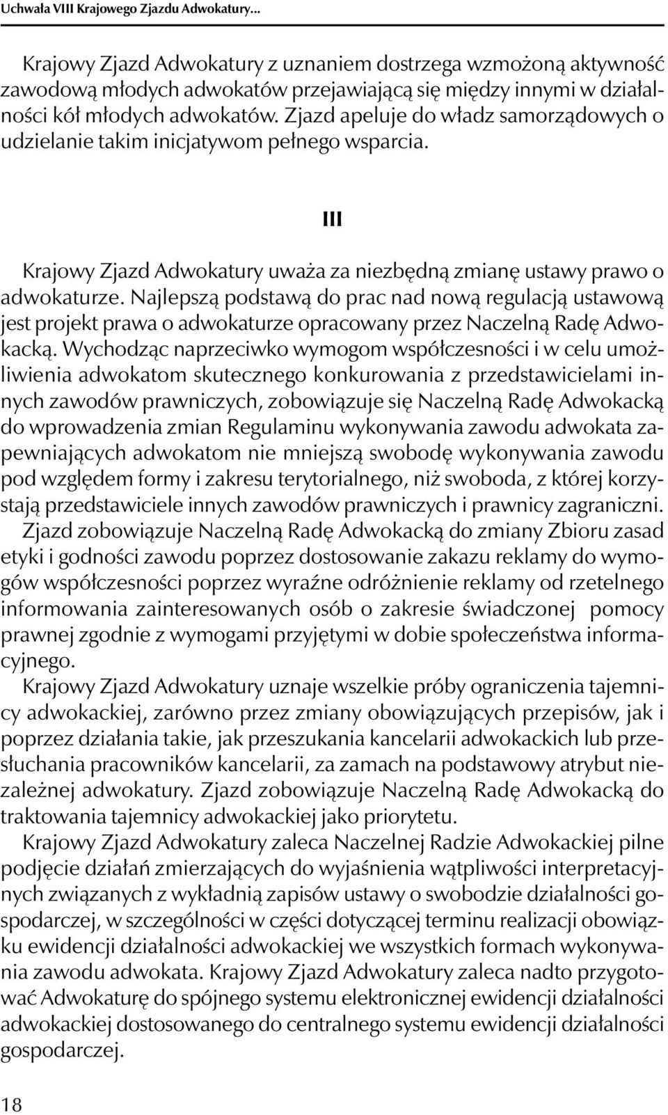 Zjazd apeluje do władz samorządowych o udzielanie takim inicjatywom pełnego wsparcia. 18 III Krajowy Zjazd Adwokatury uważa za niezbędną zmianę ustawy prawo o adwokaturze.