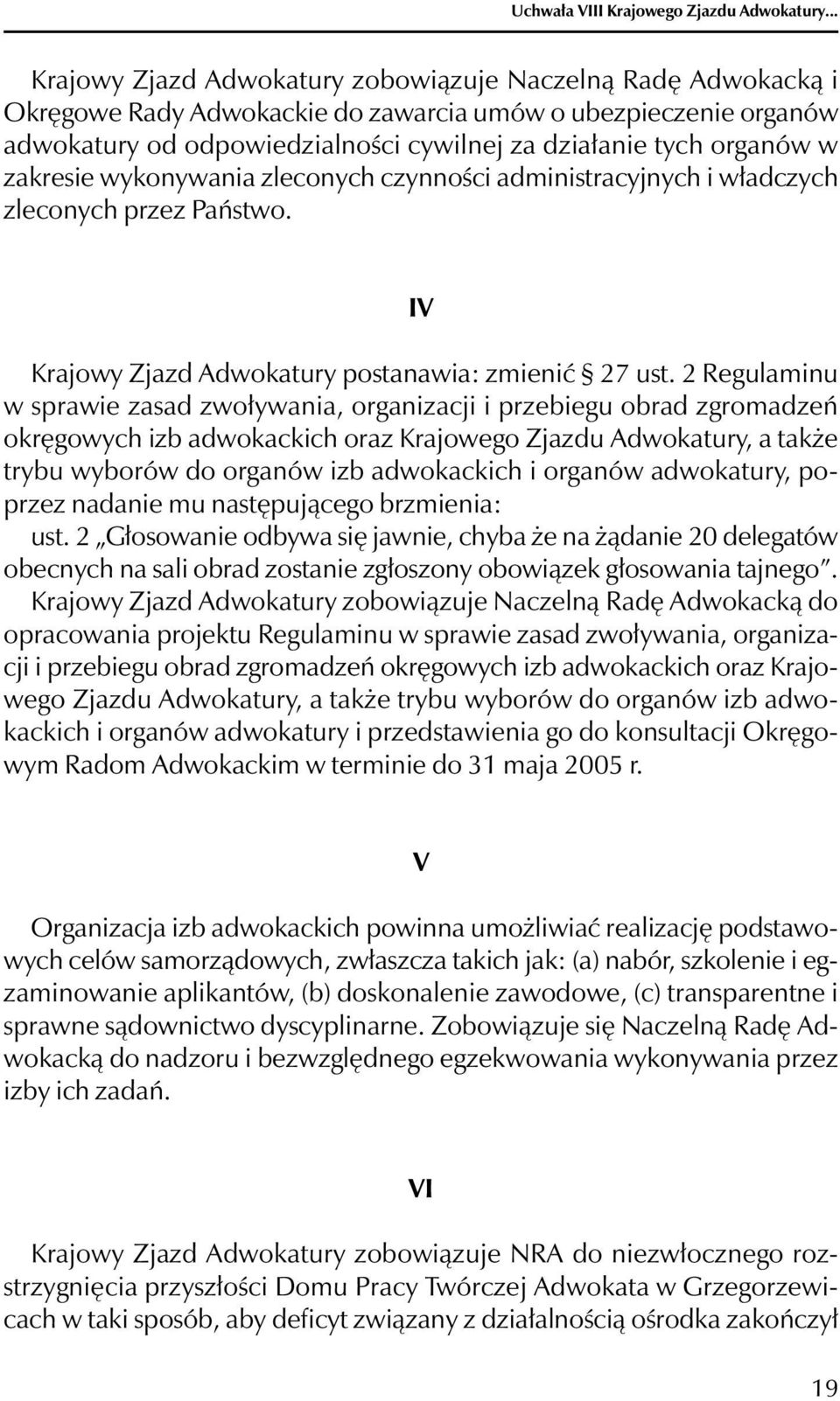 w zakresie wykonywania zleconych czynności administracyjnych i władczych zleconych przez Państwo. IV Krajowy Zjazd Adwokatury postanawia: zmienić 27 ust.