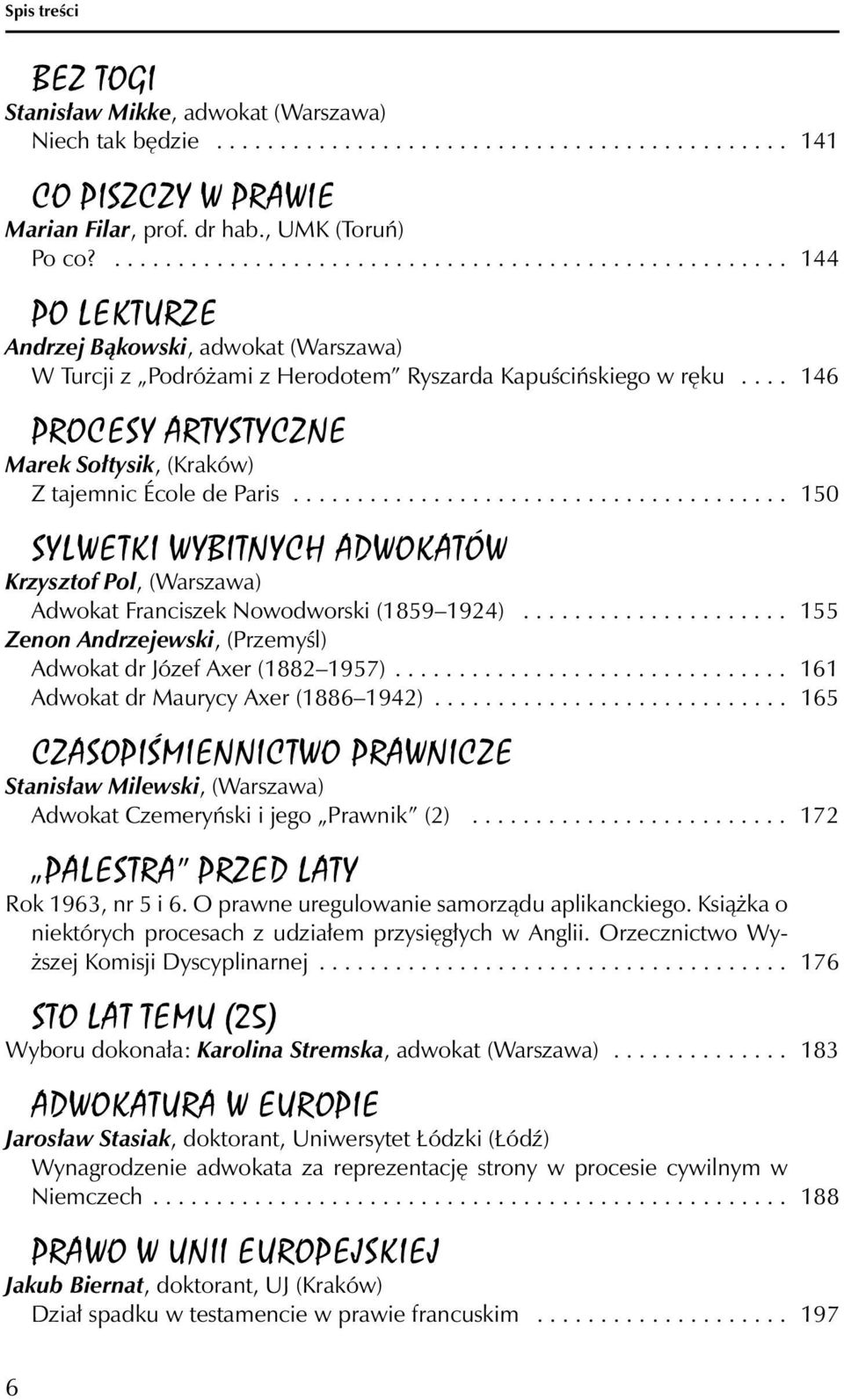 ... 146 PROCESY ARTYSTYCZNE Marek Sołtysik, (Kraków) Z tajemnic École de Paris....................................... 150 SYLWETKI WYBITNYCH ADWOKATÓW Krzysztof Pol, (Warszawa) Adwokat Franciszek Nowodworski (1859 1924).