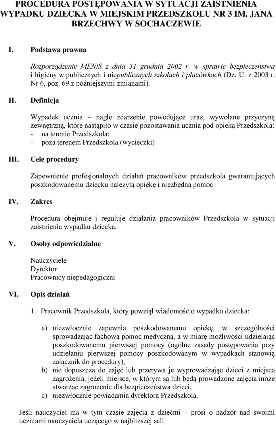 Definicja Wypadek ucznia nagłe zdarzenie powodujące uraz, wywołane przyczyną zewnętrzną, które nastąpiło w czasie pozostawania ucznia pod opieką Przedszkola: - na terenie Przedszkola; - poza terenem