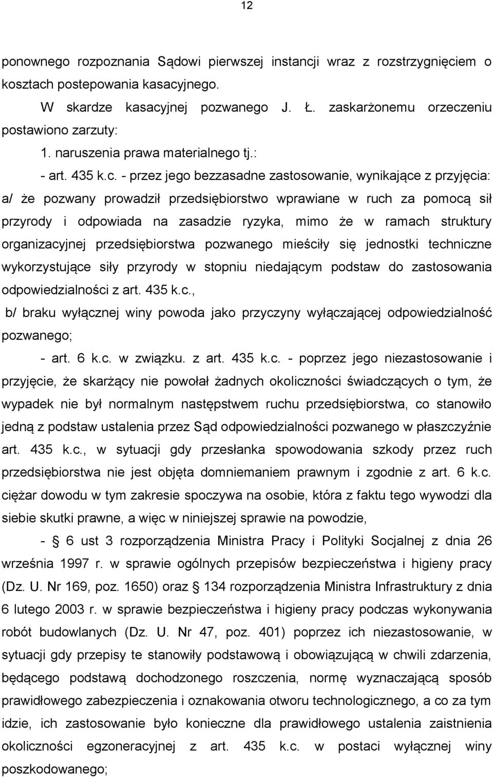 - przez jego bezzasadne zastosowanie, wynikające z przyjęcia: a/ że pozwany prowadził przedsiębiorstwo wprawiane w ruch za pomocą sił przyrody i odpowiada na zasadzie ryzyka, mimo że w ramach