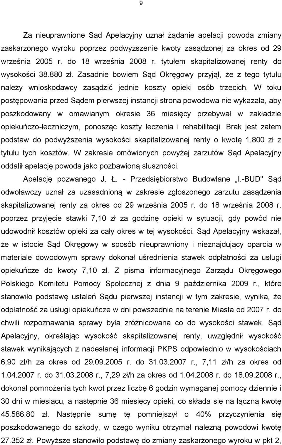 W toku postępowania przed Sądem pierwszej instancji strona powodowa nie wykazała, aby poszkodowany w omawianym okresie 36 miesięcy przebywał w zakładzie opiekuńczo-leczniczym, ponosząc koszty