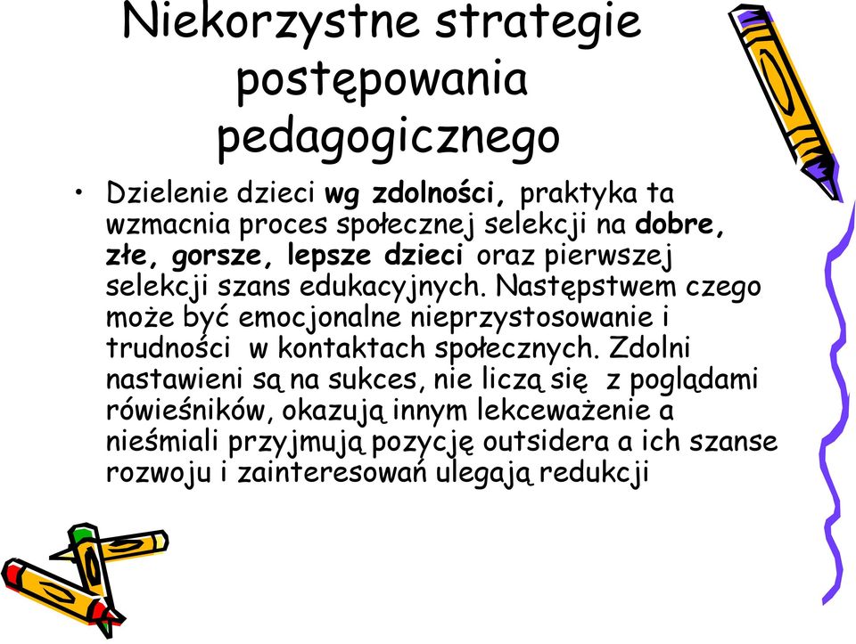 Następstwem czego może być emocjonalne nieprzystosowanie i trudności w kontaktach społecznych.