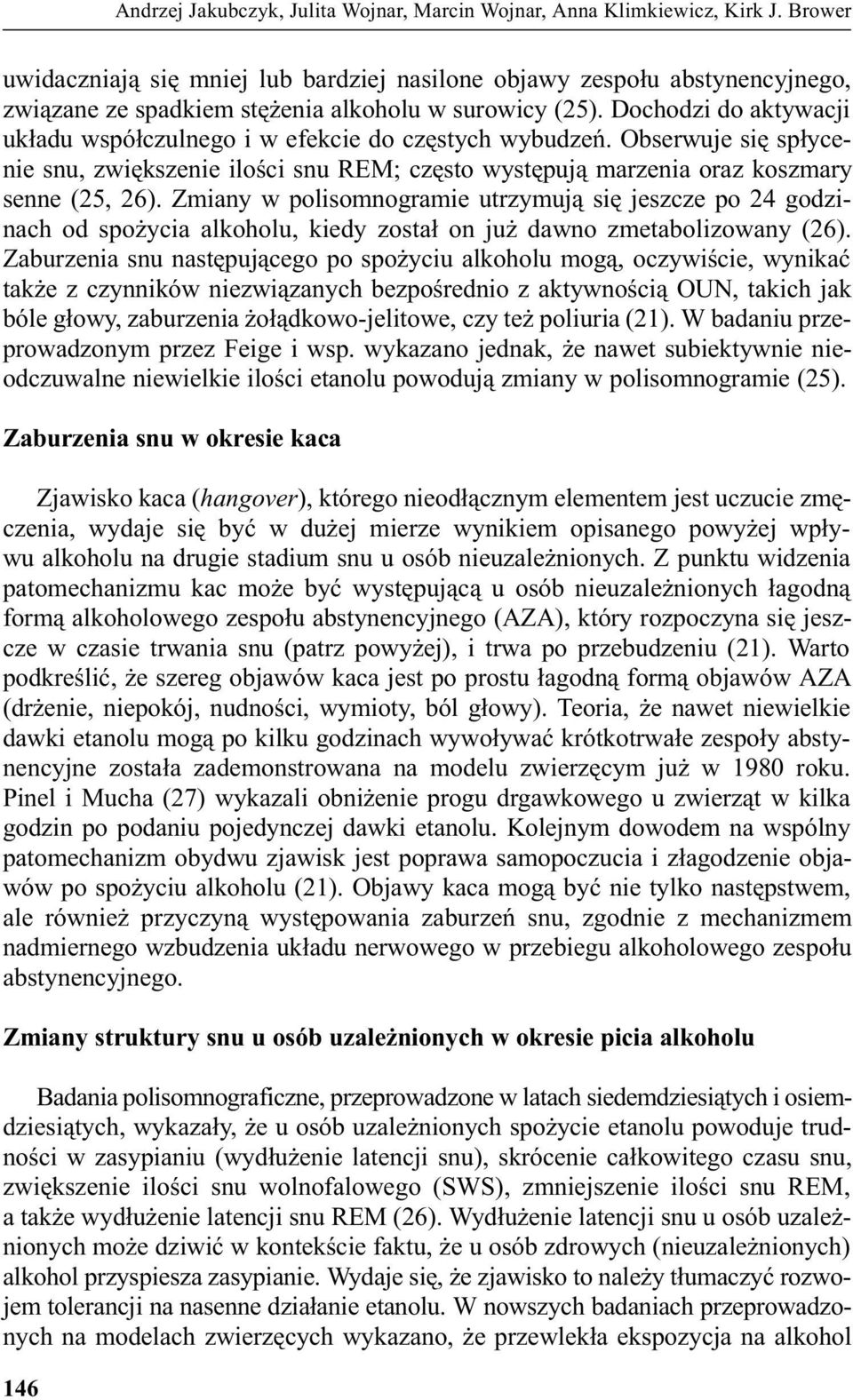 Dochodzi do aktywacji uk³adu wspó³czulnego i w efekcie do czêstych wybudzeñ. Obserwuje siê sp³ycenie snu, zwiêkszenie iloœci snu REM; czêsto wystêpuj¹ marzenia oraz koszmary senne (25, 26).