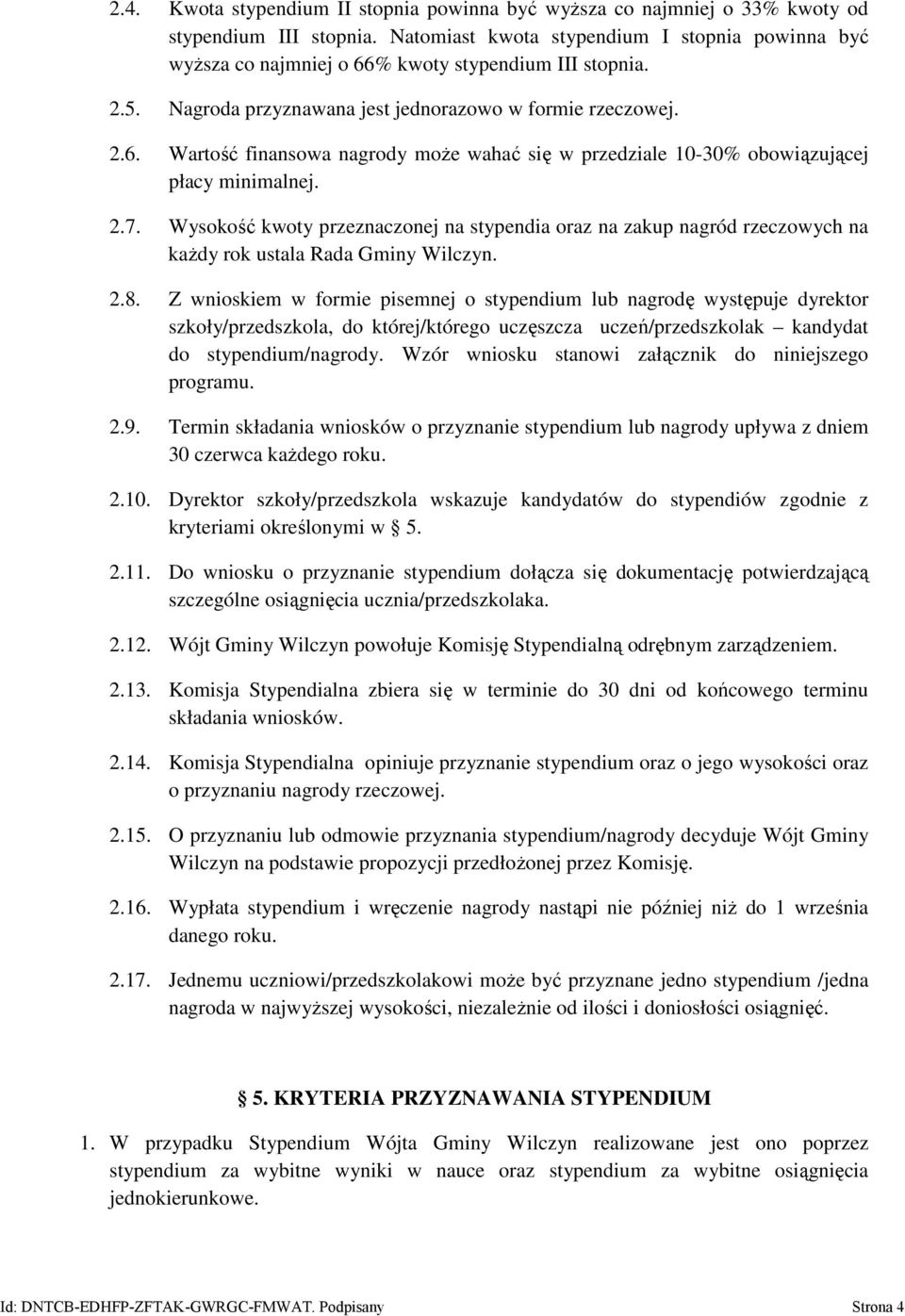 2.7. Wysokość kwoty przeznaczonej na stypendia oraz na zakup nagród rzeczowych na każdy rok ustala Rada Gminy Wilczyn. 2.8.