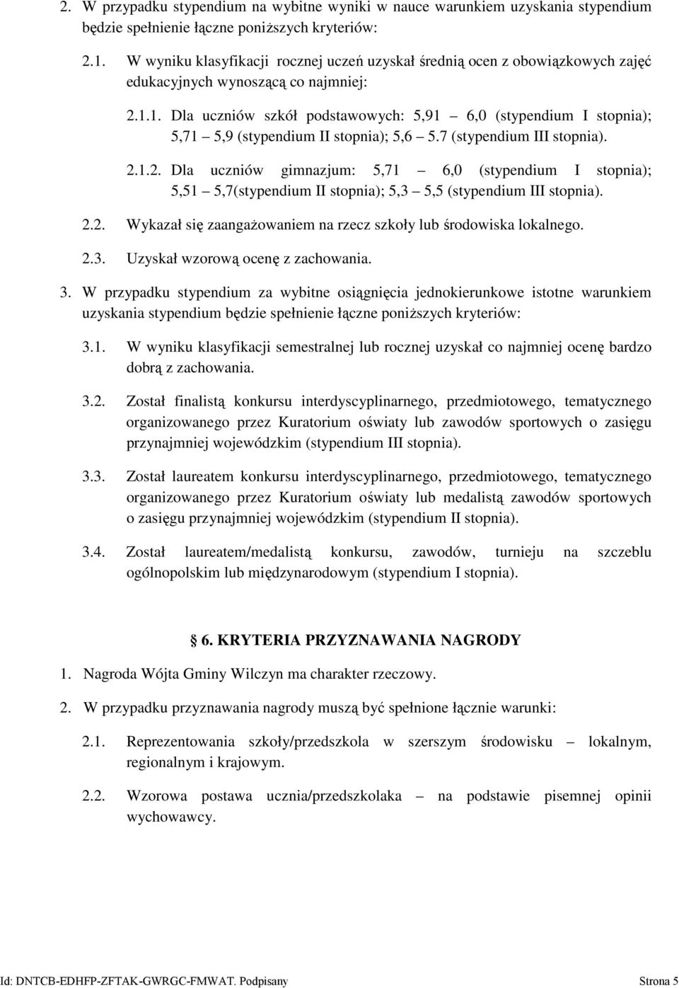 1. Dla uczniów szkół podstawowych: 5,91 6,0 (stypendium I stopnia); 5,71 5,9 (stypendium II stopnia); 5,6 5.7 (stypendium III stopnia). 2.