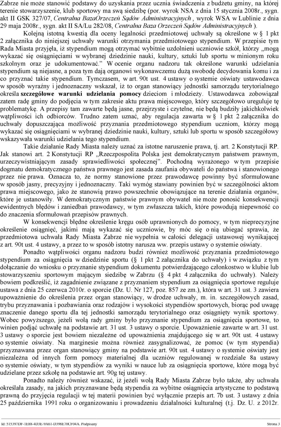 Kolejną istotną kwestią dla oceny legalności przedmiotowej uchwały są określone w 1 pkt 2 załącznika do niniejszej uchwały warunki otrzymania przedmiotowego stypendium.