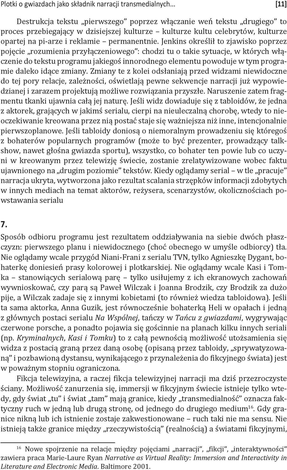 Jenkins określił to zjawisko poprzez pojęcie rozumienia przyłączeniowego : chodzi tu o takie sytuacje, w których włączenie do tekstu programu jakiegoś innorodnego elementu powoduje w tym programie