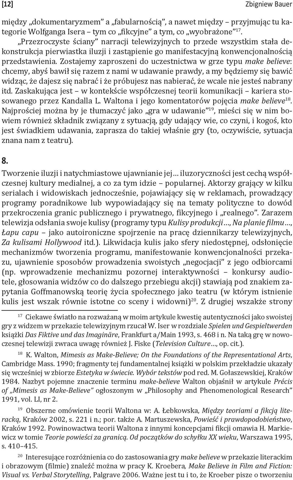 Zostajemy zaproszeni do uczestnictwa w grze typu make believe: chcemy, abyś bawił się razem z nami w udawanie prawdy, a my będziemy się bawić widząc, że dajesz się nabrać i że próbujesz nas nabierać,