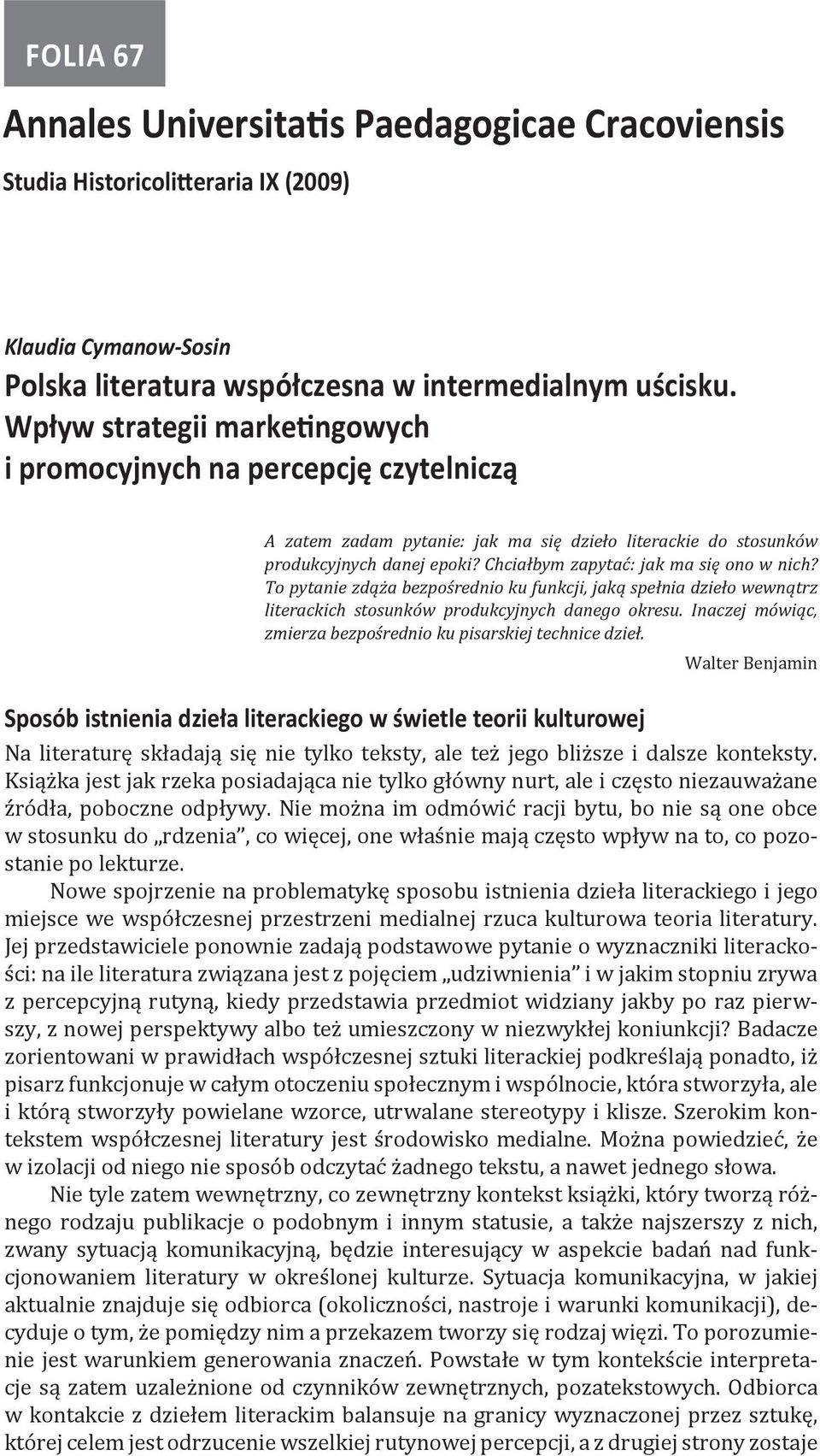 Chciałbym zapytać: jak ma się ono w nich? To pytanie zdąża bezpośrednio ku funkcji, jaką spełnia dzieło wewnątrz literackich stosunków produkcyjnych danego okresu.