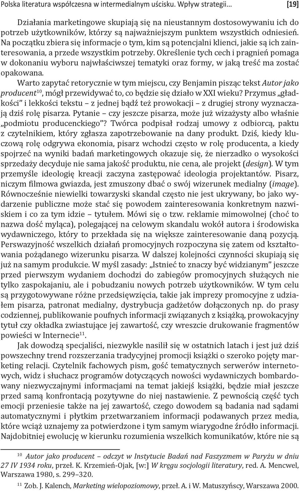 Na początku zbiera się informacje o tym, kim są potencjalni klienci, jakie są ich zainteresowania, a przede wszystkim potrzeby.