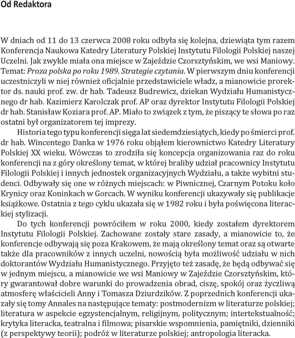 W pierwszym dniu konferencji uczestniczyli w niej również oficjalnie przedstawiciele władz, a mianowicie prorektor ds. nauki prof. zw. dr hab.