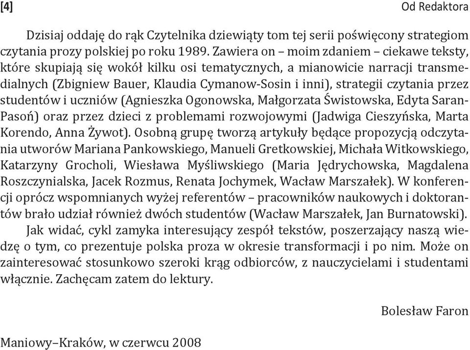 studentów i uczniów (Agnieszka Ogonowska, Małgorzata Świstowska, Edyta Saran- Pasoń) oraz przez dzieci z problemami rozwojowymi (Jadwiga Cieszyńska, Marta Korendo, Anna Żywot).