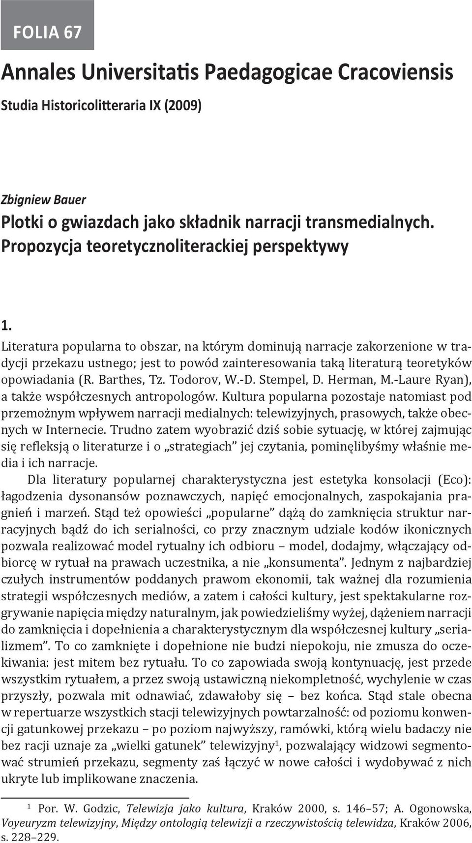 Literatura popularna to obszar, na którym dominują narracje zakorzenione w tradycji przekazu ustnego; jest to powód zainteresowania taką literaturą teoretyków opowiadania (R. Barthes, Tz. Todorov, W.