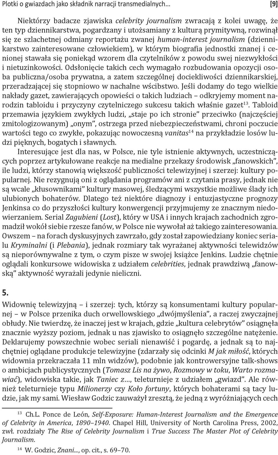 zwanej human-interest journalism (dziennikarstwo zainteresowane człowiekiem), w którym biografia jednostki znanej i cenionej stawała się poniekąd wzorem dla czytelników z powodu swej niezwykłości i