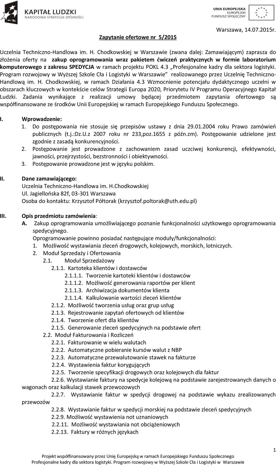 ramach projektu POKL 4.3 Profesjonalne kadry dla sektora logistyki. Program rozwojowy w Wyższej Szkole Cła i Logistyki w Warszawie realizowanego przez Uczelnię Techniczno- Ha