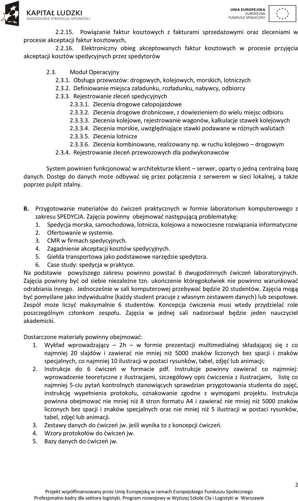 Obsługa przewozów: drogowych, kolejowych, morskich, lotniczych 2.3.2. Definiowanie miejsca załadunku, rozładunku, nabywcy, odbiorcy 2.3.3. Rejestrowanie zleceń spedycyjnych 2.3.3.1.