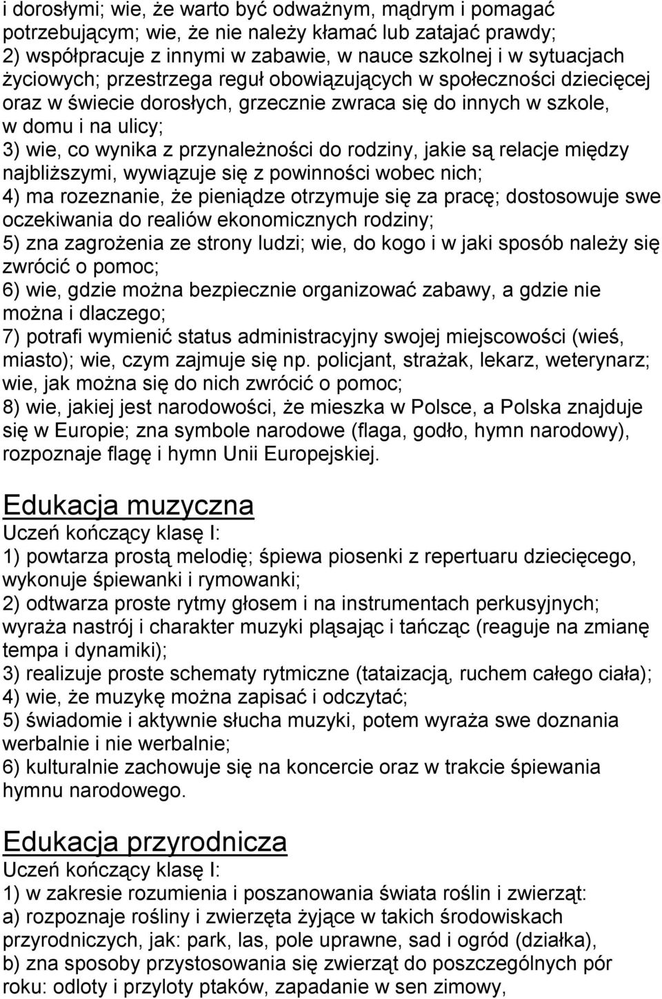 są relacje między najbliższymi, wywiązuje się z powinności wobec nich; 4) ma rozeznanie, że pieniądze otrzymuje się za pracę; dostosowuje swe oczekiwania do realiów ekonomicznych rodziny; 5) zna