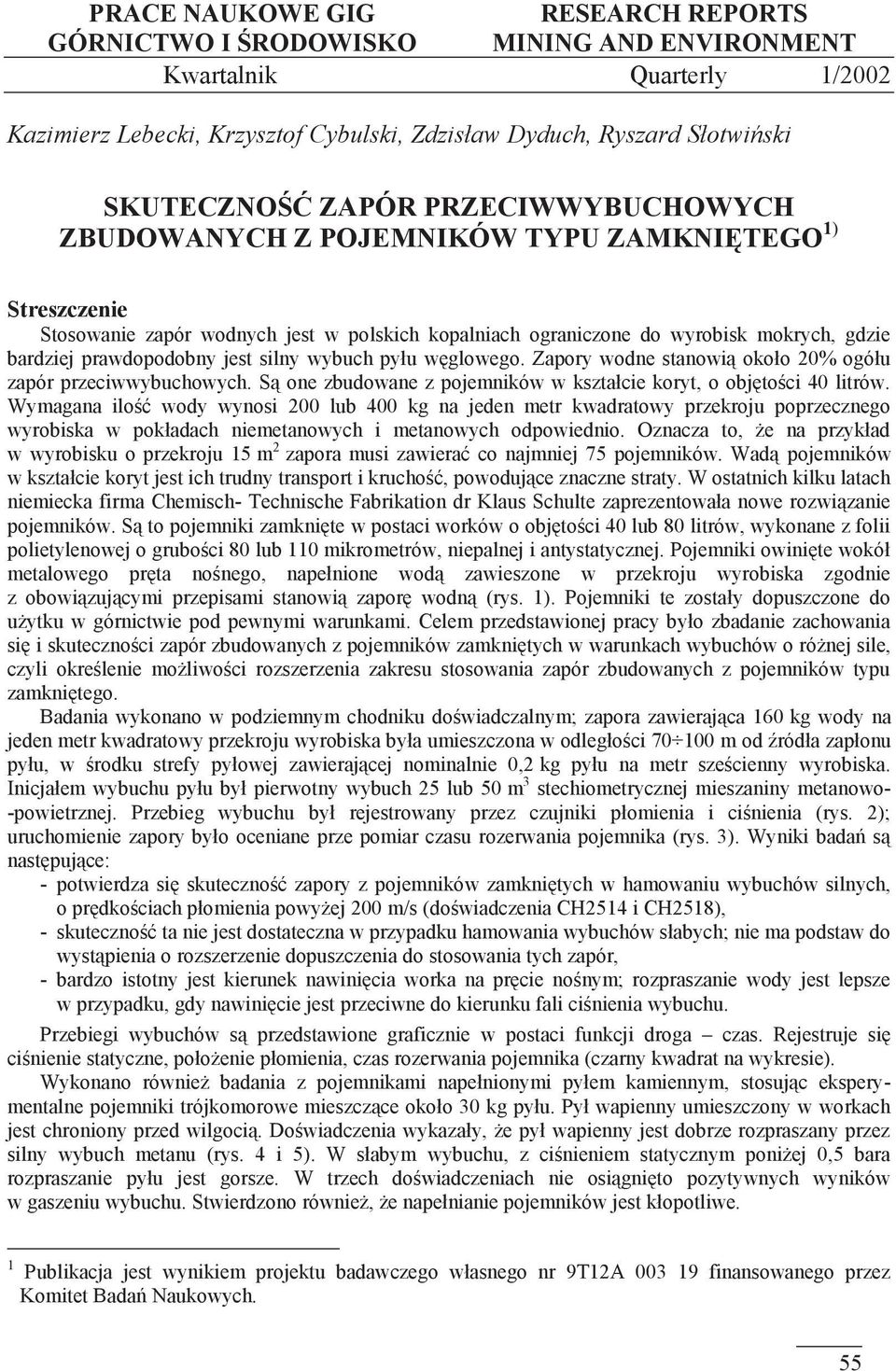 jest silny wybuch pyłu węglowego. Zapory wodne stanowią około 20% ogółu zapór przeciwwybuchowych. Są one zbudowane z pojemników w kształcie koryt, o objętości 40 litrów.