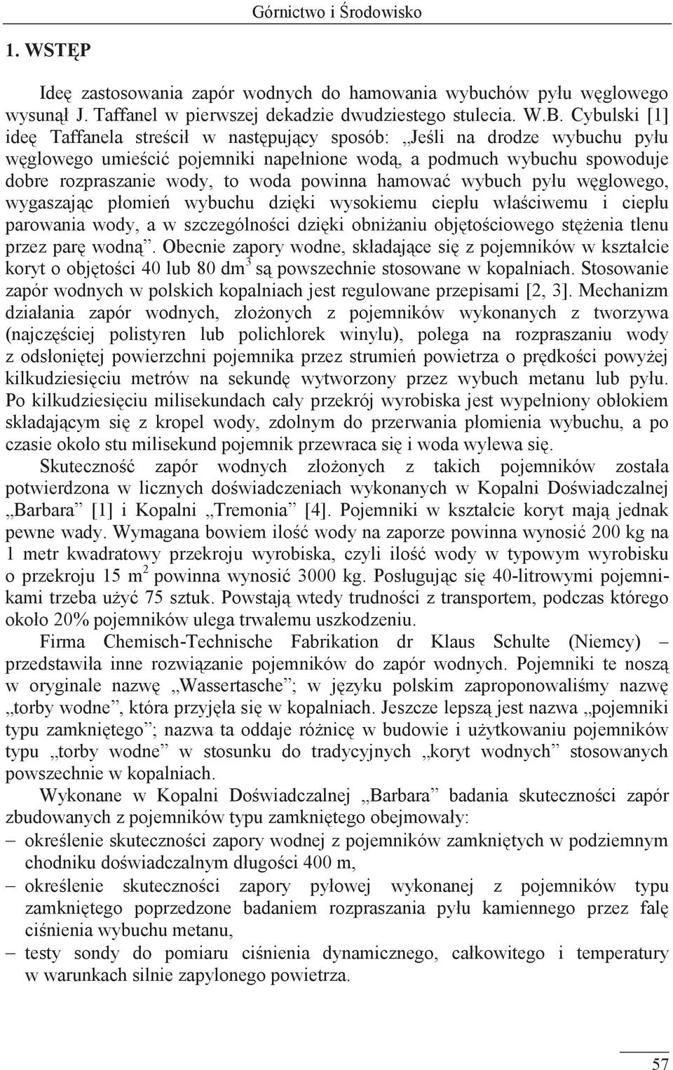 powinna hamować wybuch pyłu węglowego, wygaszając płomień wybuchu dzięki wysokiemu ciepłu właściwemu i ciepłu parowania wody, a w szczególności dzięki obniżaniu objętościowego stężenia tlenu przez