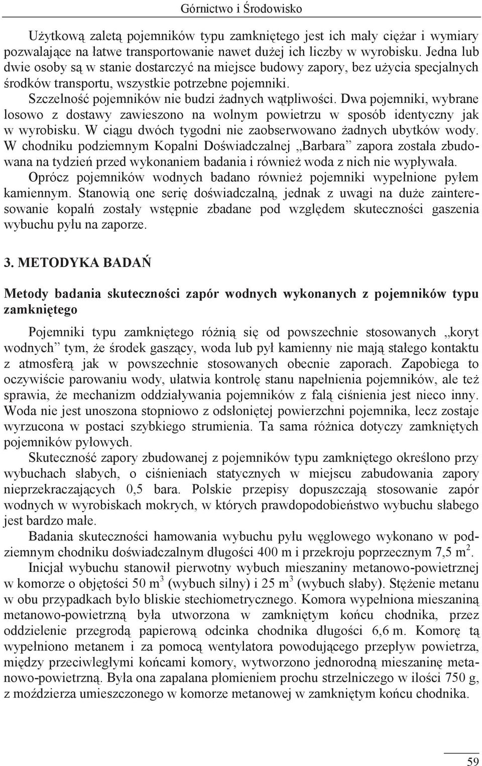 Dwa pojemniki, wybrane losowo z dostawy zawieszono na wolnym powietrzu w sposób identyczny jak w wyrobisku. W ciągu dwóch tygodni nie zaobserwowano żadnych ubytków wody.