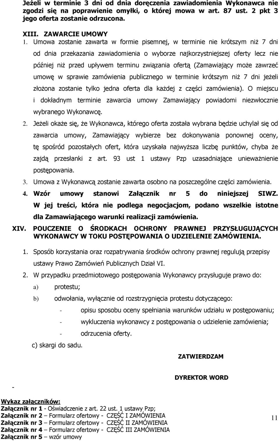 ofertą (Zamawiający może zawrzeć umowę w sprawie zamówienia publicznego w terminie krótszym niż 7 dni jeżeli złożona zostanie tylko jedna oferta dla każdej z części zamówienia).