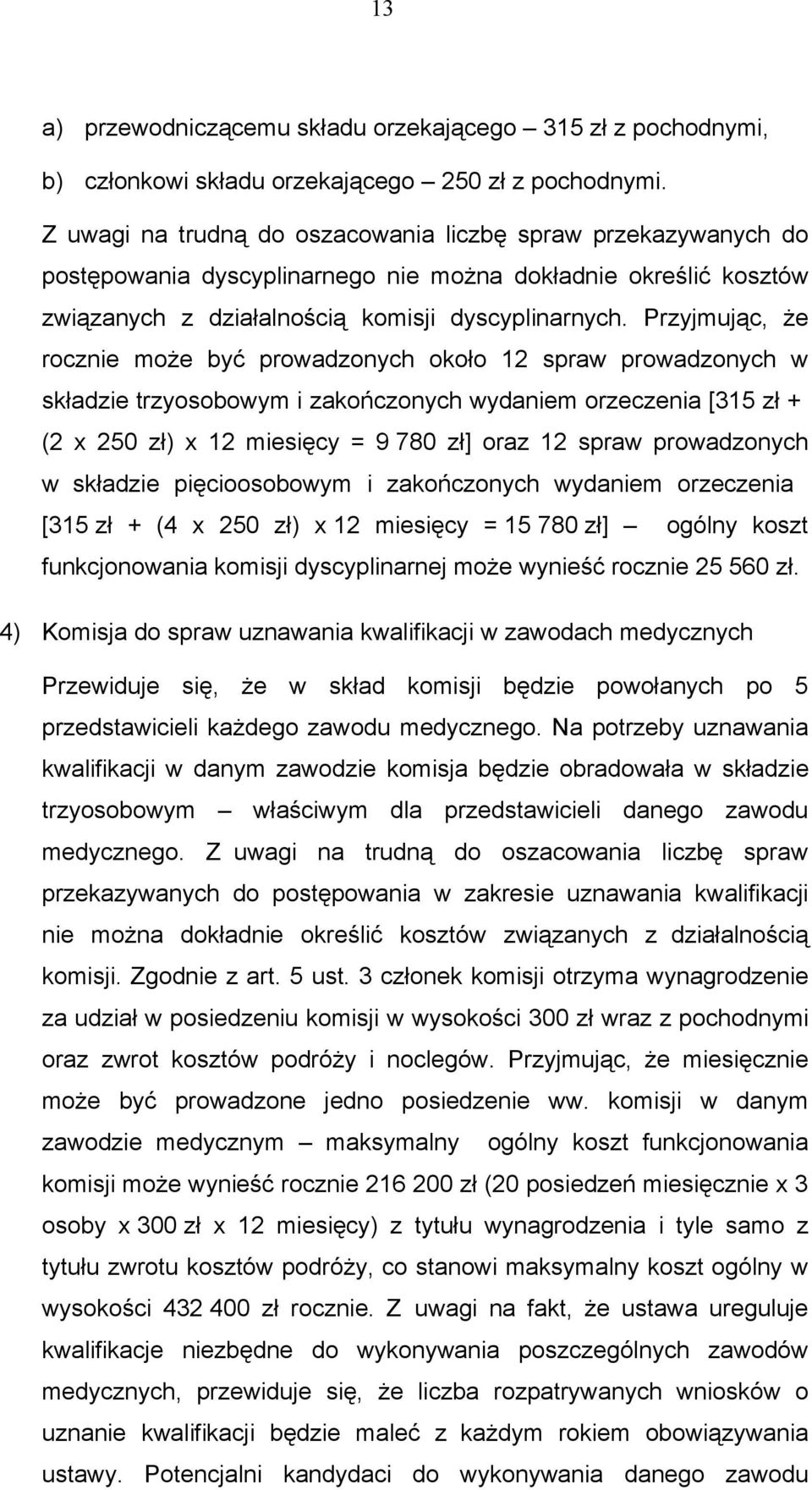 Przyjmując, że rocznie może być prowadzonych około 12 spraw prowadzonych w składzie trzyosobowym i zakończonych wydaniem orzeczenia [315 zł + (2 x 250 zł) x 12 miesięcy = 9 780 zł] oraz 12 spraw