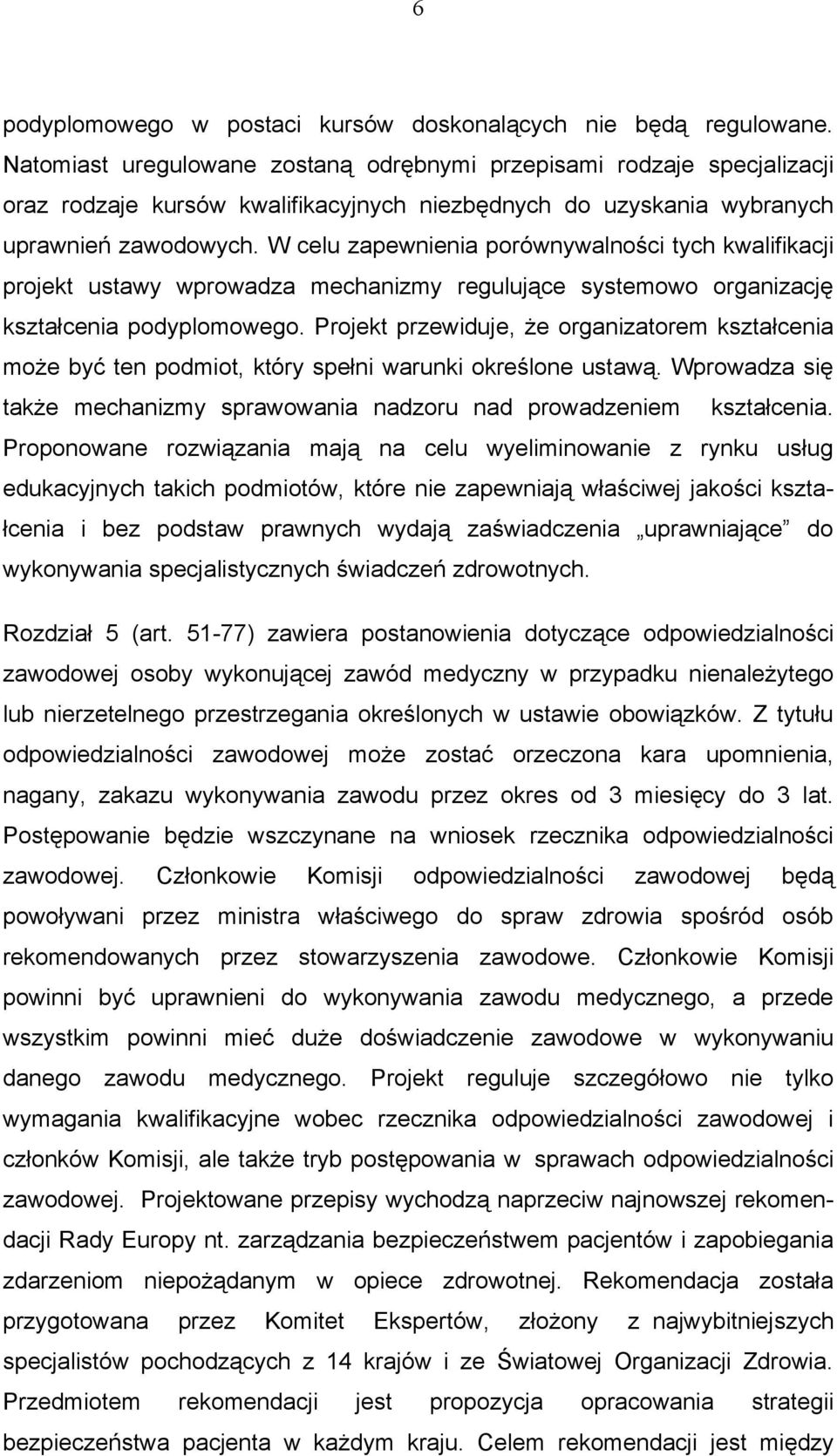 W celu zapewnienia porównywalności tych kwalifikacji projekt ustawy wprowadza mechanizmy regulujące systemowo organizację kształcenia podyplomowego.